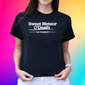 Sweet Meteor O’death For President T-Shirt