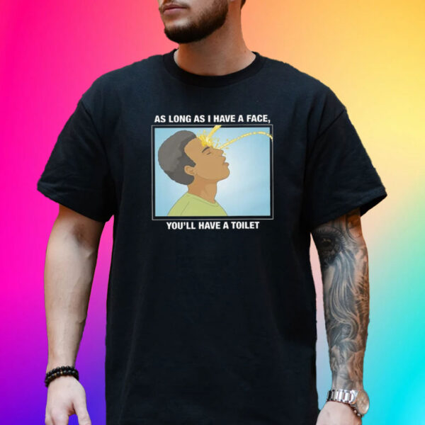 As Long As I Have A Face You’ll Have A Toilet T-Shirt