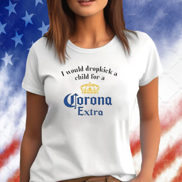 I Would Dropkick A Child For A Corona T-Shirt