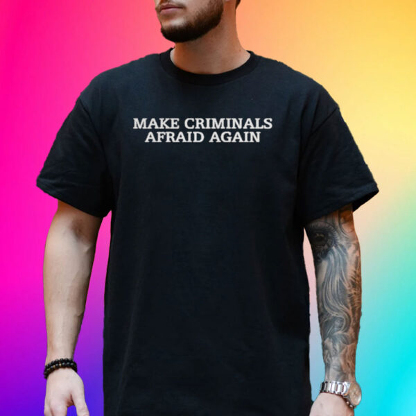 Make Criminals Afraid Again T-Shirt