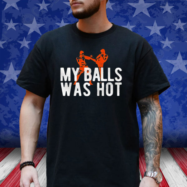 My Balls Was Hot Shirt