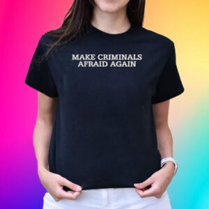Make Criminals Afraid Again T-Shirt