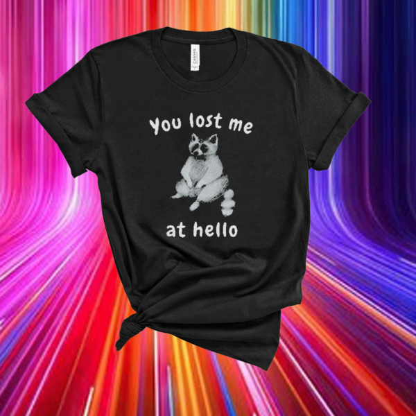 You Lost Me At Hello Raccoon T Shirt