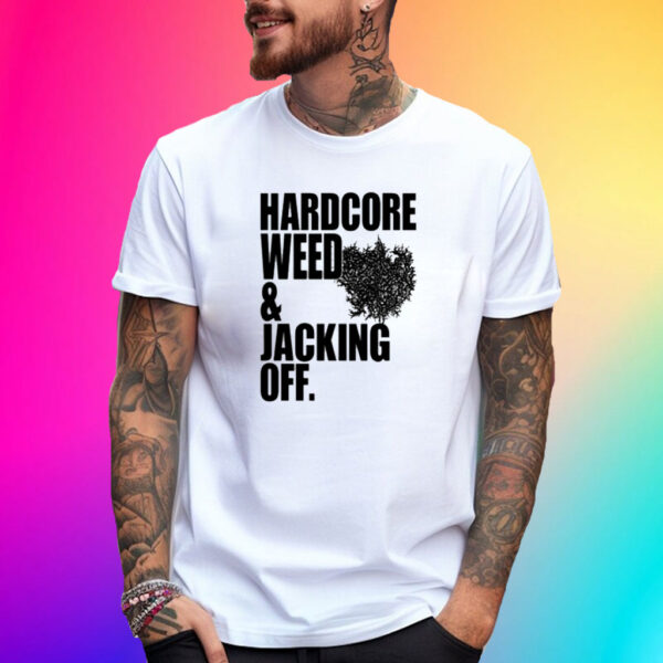 Hardcore Weed And Jacking Off T-Shirt