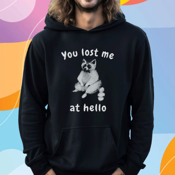 You Lost Me At Hello Raccoon Hoodie Shirt