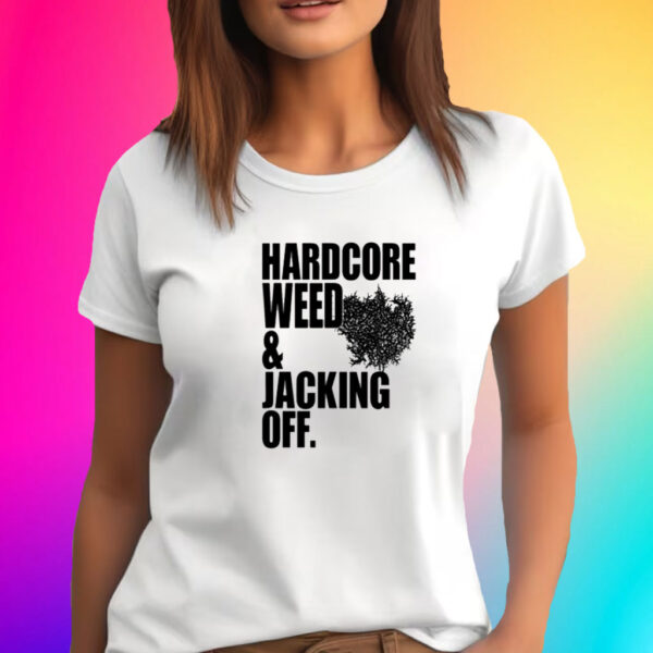 Hardcore Weed And Jacking Off T-Shirt