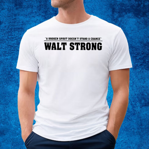 A Broken Spirit Doesn’t Stand A Chance Walt Strong T-Shirt