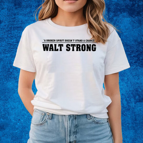 A Broken Spirit Doesn’t Stand A Chance Walt Strong T-Shirts