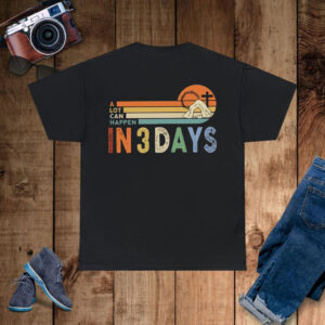 A Lot Can Happen In 3 Days Christian T-Shirt