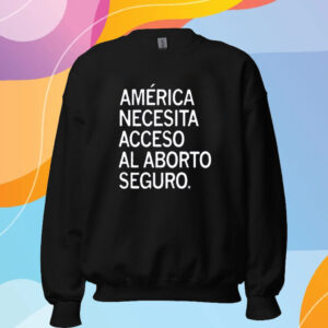 AMERICA NEEDS ACCESS TO SAFE ABORTION SPANISH T-SHIRT