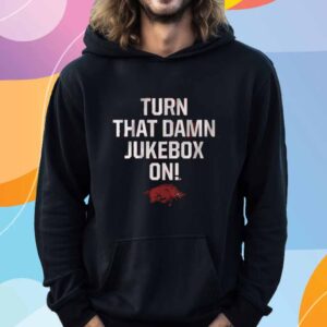 ARKANSAS FOOTBALL TURN THAT DAMN JUKEBOX ON SHIRT