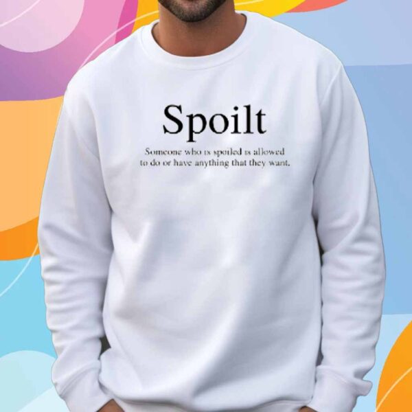 Abbyybruh Wearing Spoilt Someone Who Is Spoiled Is Allowed To Do Or Have Anything That They Want T-Shirt