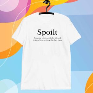 Abbyybruh Wearing Spoilt Someone Who Is Spoiled Is Allowed To Do Or Have Anything That They Want T-Shirt