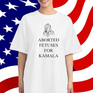 Aborted Fetuses For Kamala T-Shirt