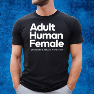 Adult Human Female Doesn't Have A Penis T-Shirt