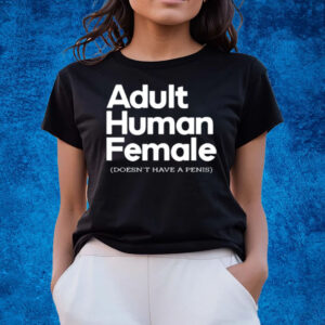 Adult Human Female Doesn't Have A Penis T-Shirts