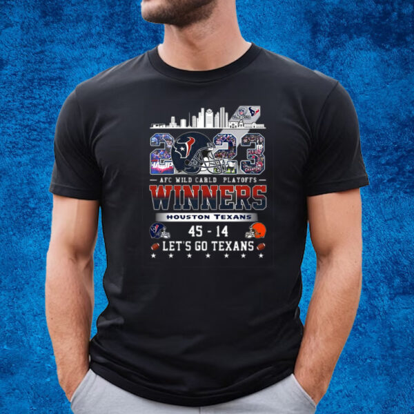 Afc Wild Carld Playoffs 2023 Winners Houston Texans 45 – 14 Cleveland Browns Lets Go Texans T-Shirt