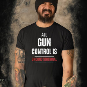 All Gun Control Is Unconstitutional T Shirt