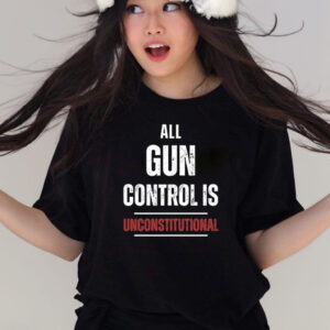 All Gun Control Is Unconstitutional T Shirts