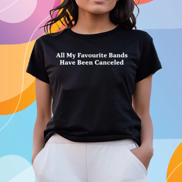 All My Favorite Bands Have Been Canceled T-Shirts