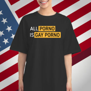 All Porno Is Gay Porno T-Shirts