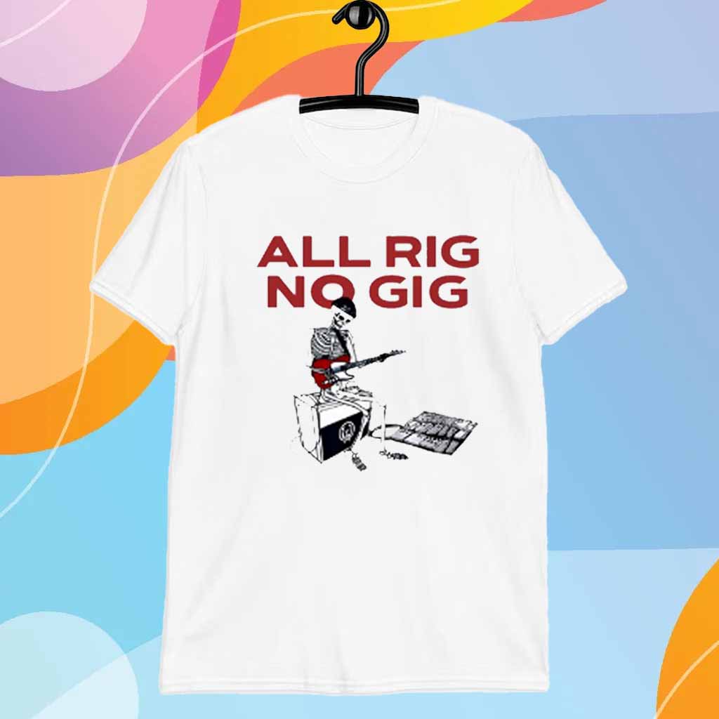 All Rig No Gig T-Shirt