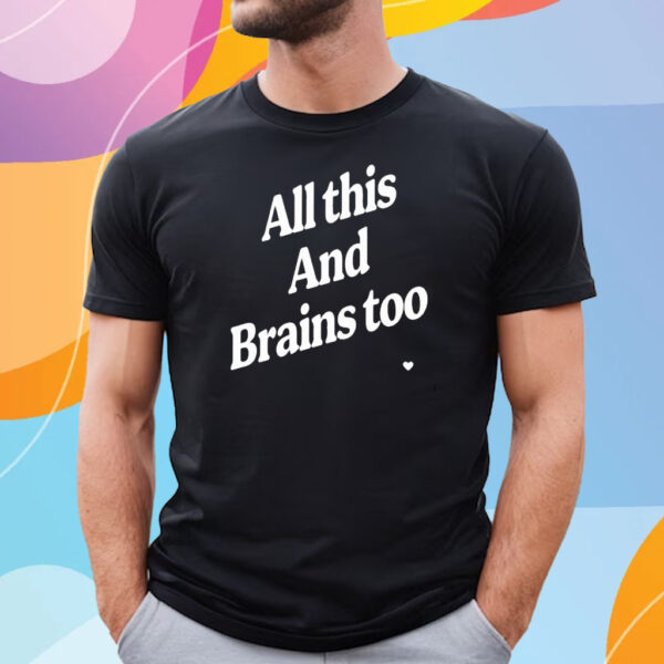 All This And Brains Too Shirt