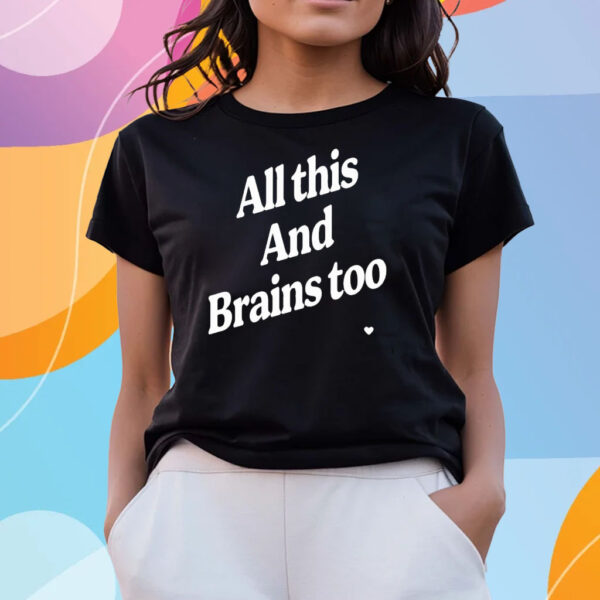 All This And Brains Too Shirts