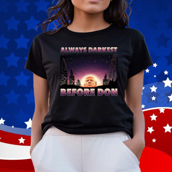 Always Darkest Before Donald Trump T-Shirt