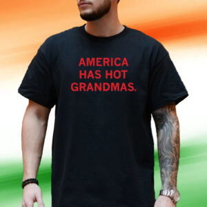 America Has Hot Grandmas Tee Shirt