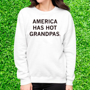 America Has Hot Grandpas T-Shirt Sweatshirt