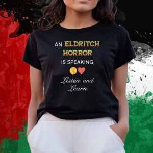An Eldritch Horror Is Speaking Listen And Learn T-Shirts