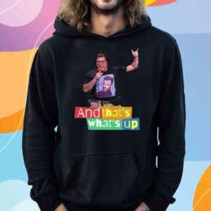 And That's What's Up Shirt