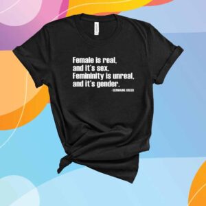 Angie Jones Wearing Female Is Real And It's Sex Femininity Is Unreal And It's Gender Shirt