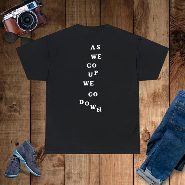 As We Go Up We Go Down T-Shirt