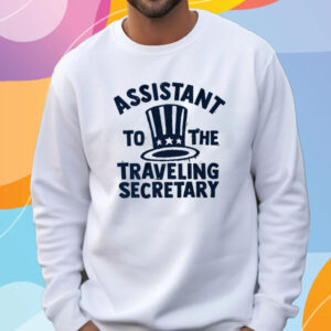 Assistant to the Traveling Secretary T-Shirt Sweatshirt