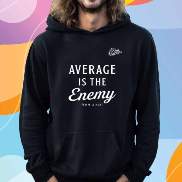 Average Is The Enemy Few Will Hunt Shirt