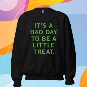 BAD DAY TO BE A LITTLE TREAT SHIRT