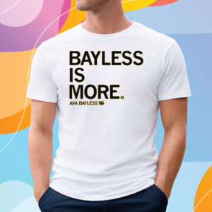 BAYLESS IS MORE SHIRT