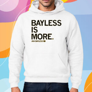 BAYLESS IS MORE SHIRT HOODIE