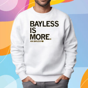 BAYLESS IS MORE SHIRT SWEATSHIRT