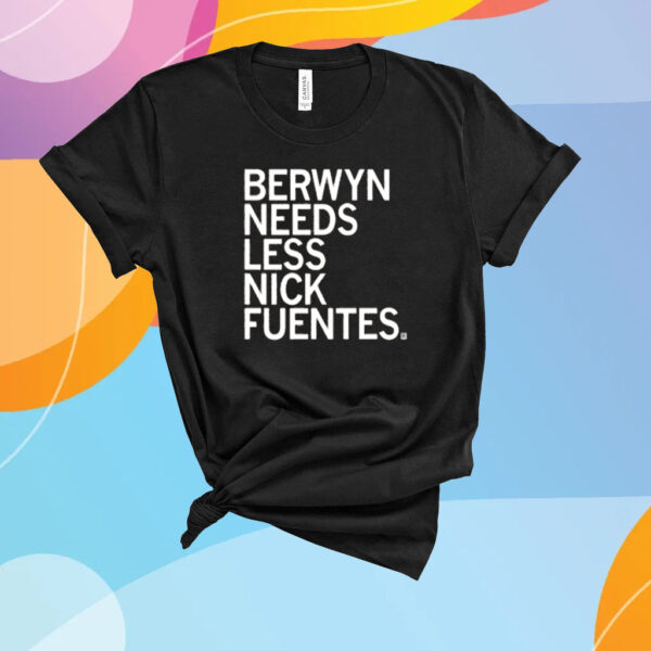 BERWYN NEEDS LESS NICK FUENTES T-SHIRT