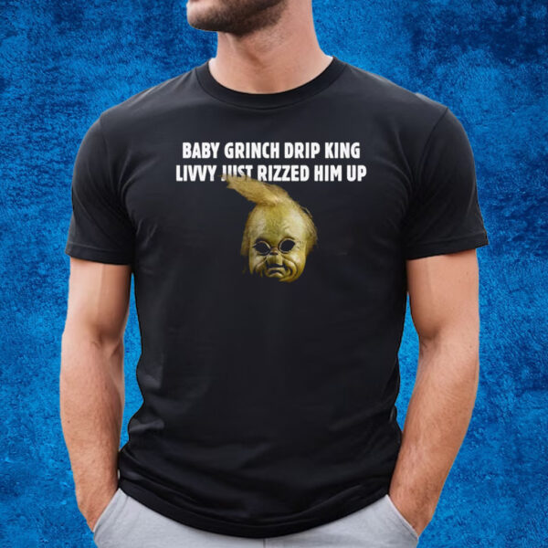 Baby Grinch Drip King Livvy Just Rizzed Him Up T-Shirt