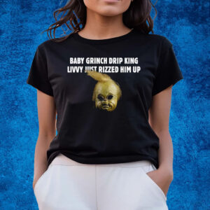 Baby Grinch Drip King Livvy Just Rizzed Him Up T-Shirts