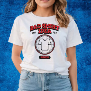 Bad Ideas Merch Bad Shirt Idea T-Shirts
