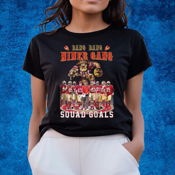 Bang Bang Niner Gang Squad Goals San Francisco 49ers T-Shirts