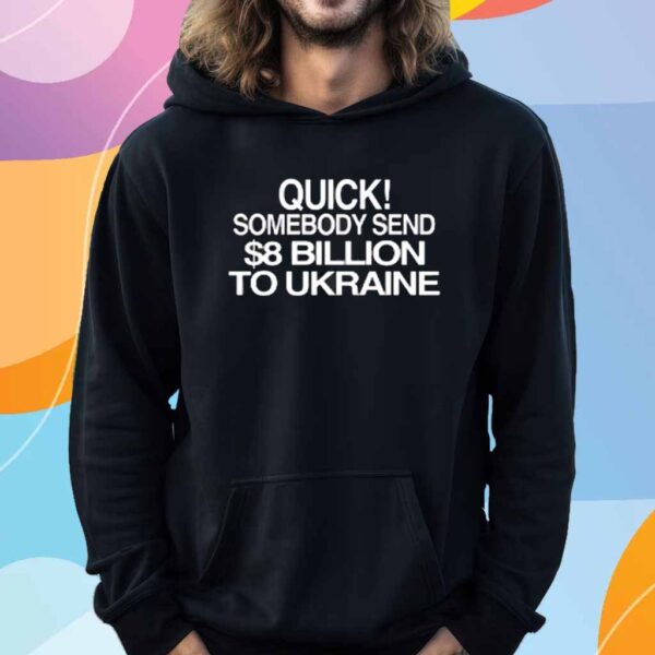 Barely Legal Inc Quick Somebody Send $8 Billion To Ukraine Shirt