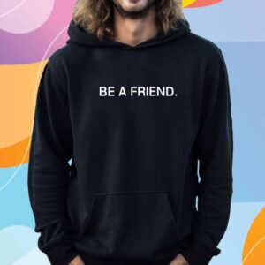 Be A Friend T-Shirt