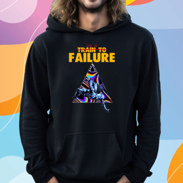 Be A Train To Failure T-Shirt Hoodie