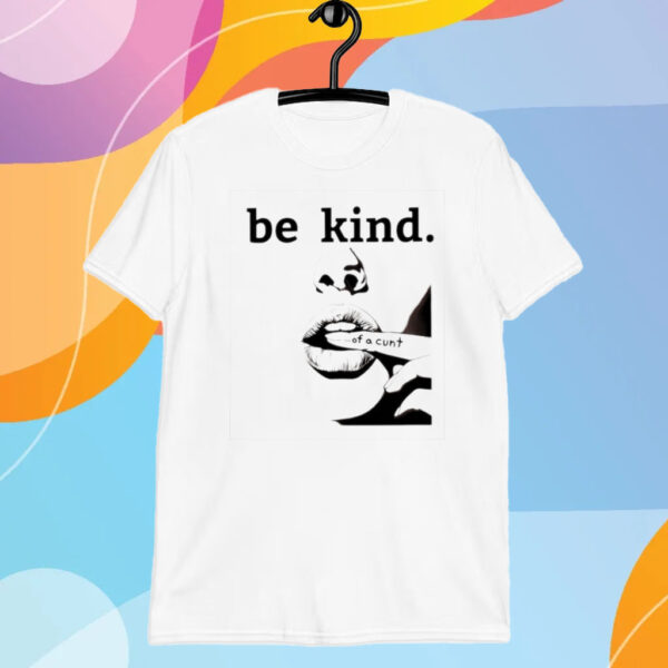 Be Kind Of A Cunt T-Shirt